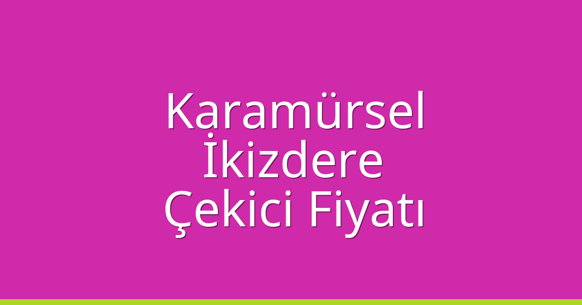 Karamürsel Çekici Fiyatı – İkizdere Oto Kurtarıcı Ücreti