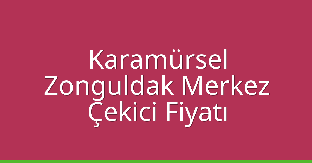 Karamürsel Çekici Fiyatı – Zonguldak Merkez Oto Kurtarıcı Ücreti