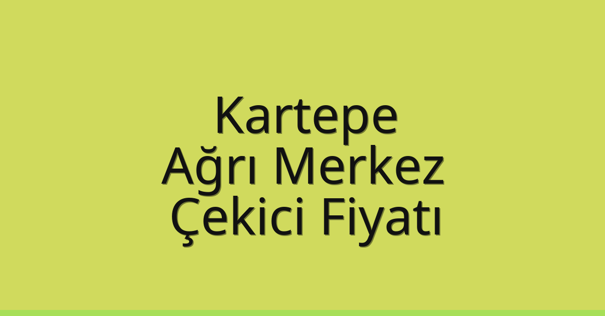 Kartepe Çekici Fiyatı – Ağrı Merkez Oto Kurtarıcı Ücreti