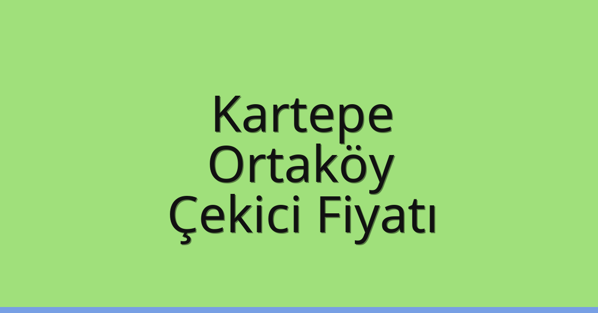 Kartepe Çekici Fiyatı – Ortaköy Oto Kurtarıcı Ücreti