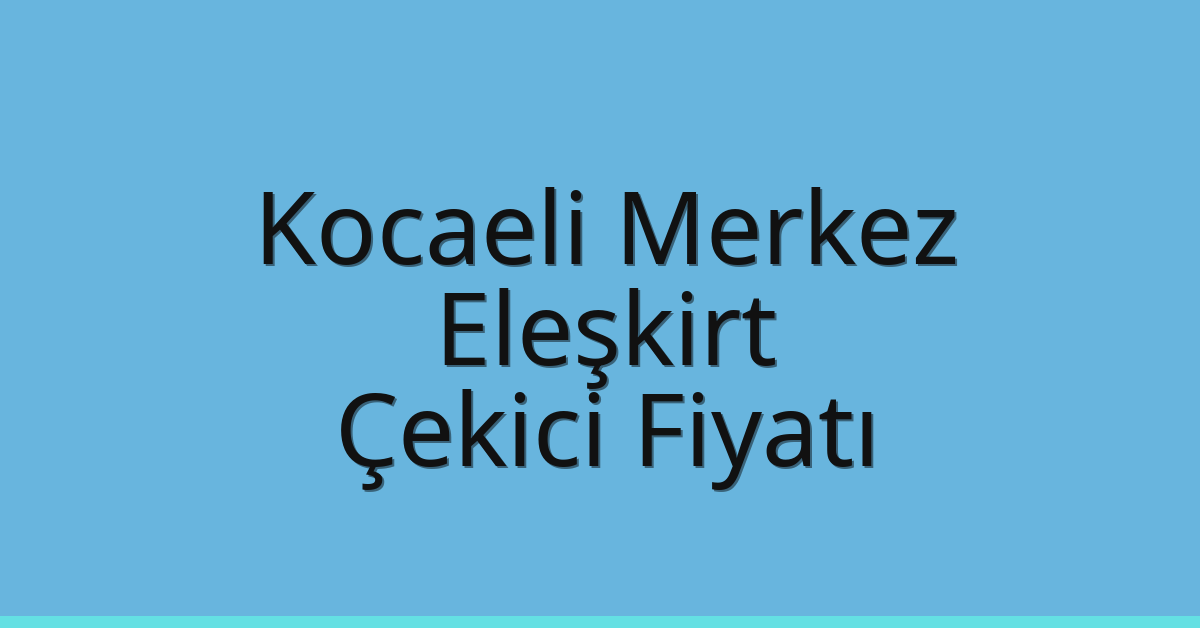 Kocaeli Merkez Çekici Fiyatı – Eleşkirt Oto Kurtarıcı Ücreti
