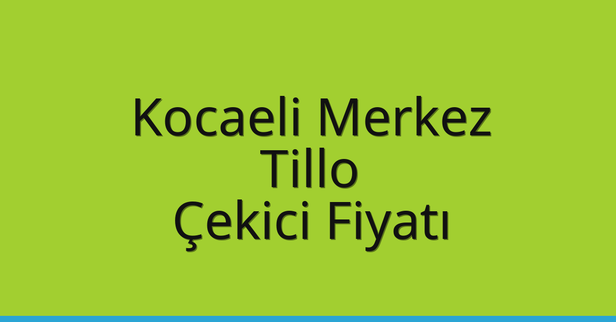 Kocaeli Merkez Çekici Fiyatı – Tillo Oto Kurtarıcı Ücreti