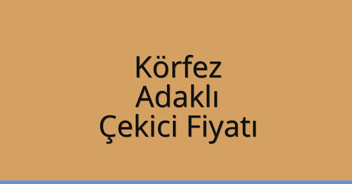 Körfez Çekici Fiyatı – Adaklı Oto Kurtarıcı Ücreti