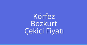 Körfez Çekici Fiyatı – Bozkurt Oto Kurtarıcı Ücreti