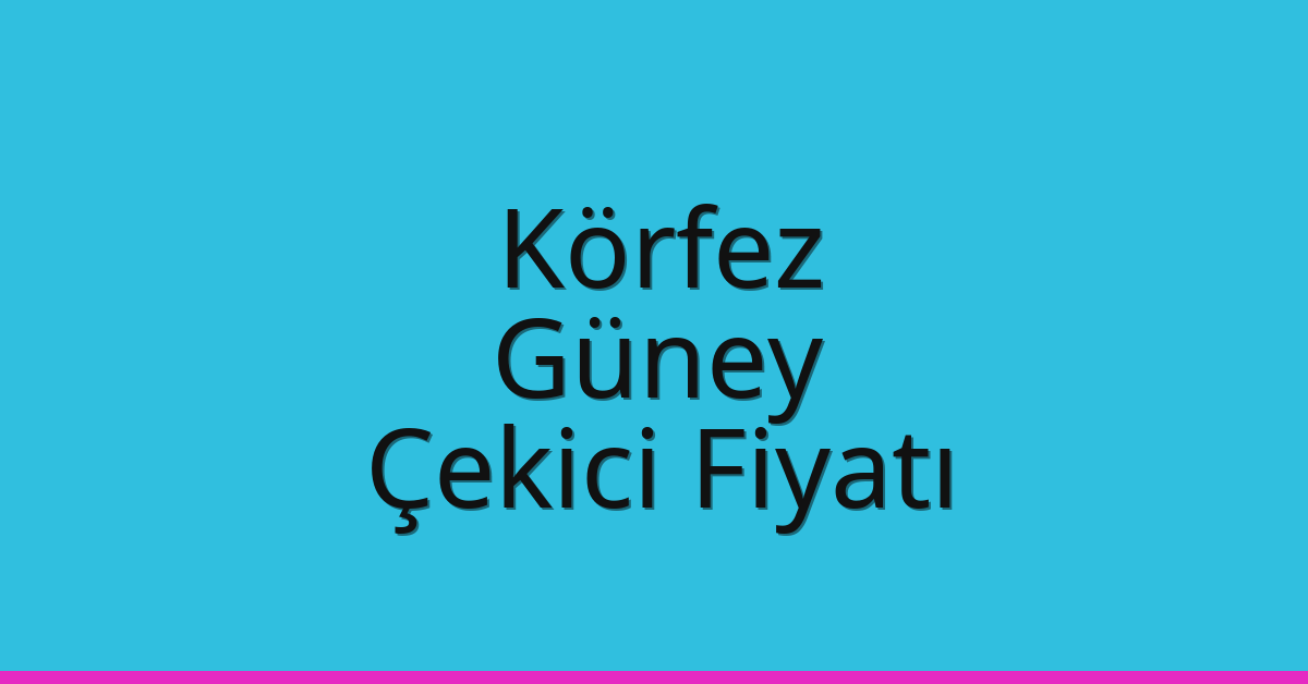 Körfez Çekici Fiyatı – Güney Oto Kurtarıcı Ücreti