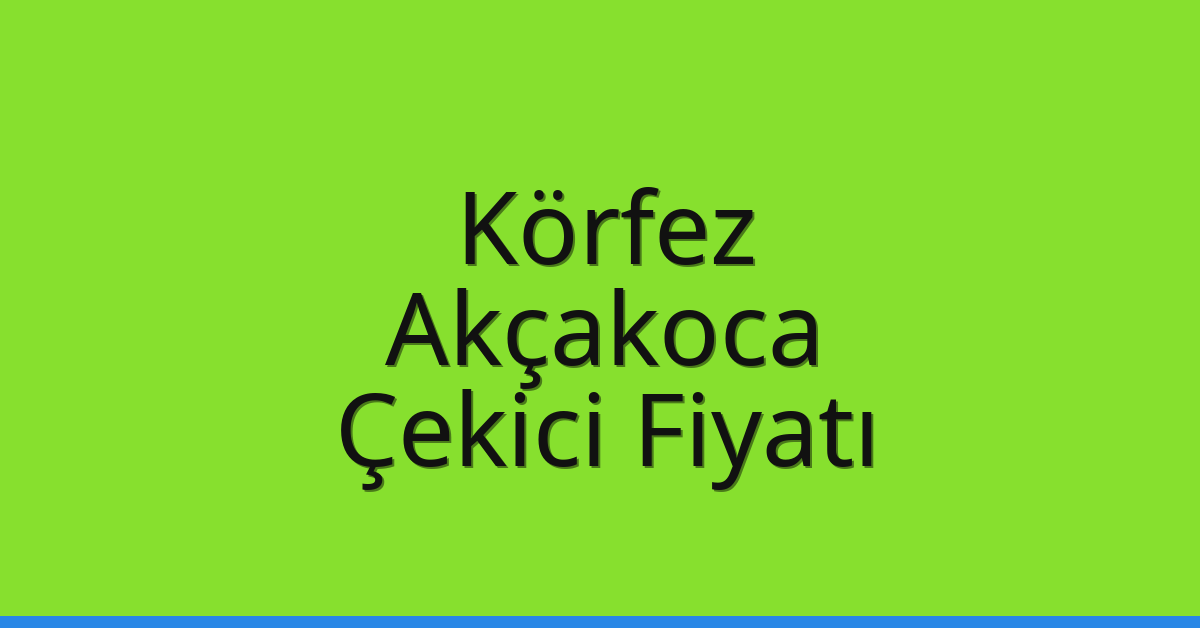 Körfez Çekici Fiyatı – Akçakoca Oto Kurtarıcı Ücreti