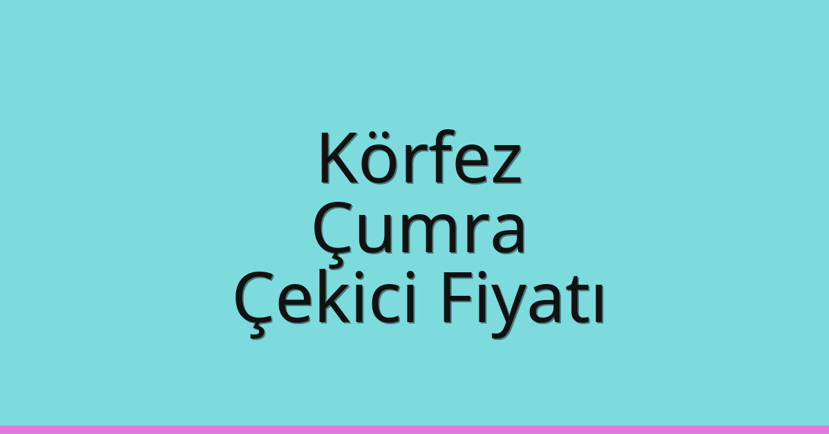 Körfez Çekici Fiyatı – Çumra Oto Kurtarıcı Ücreti