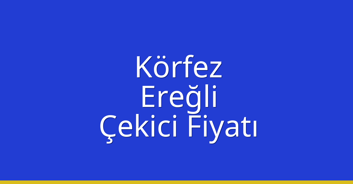 Körfez Çekici Fiyatı – Ereğli Oto Kurtarıcı Ücreti