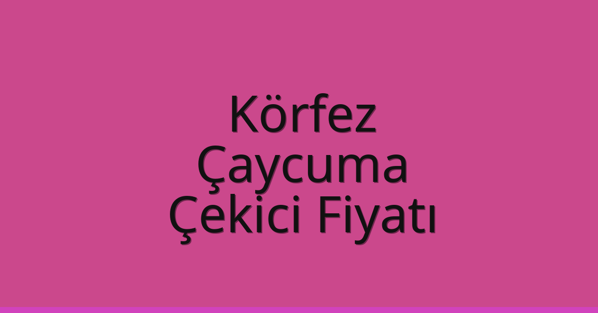 Körfez Çekici Fiyatı – Çaycuma Oto Kurtarıcı Ücreti