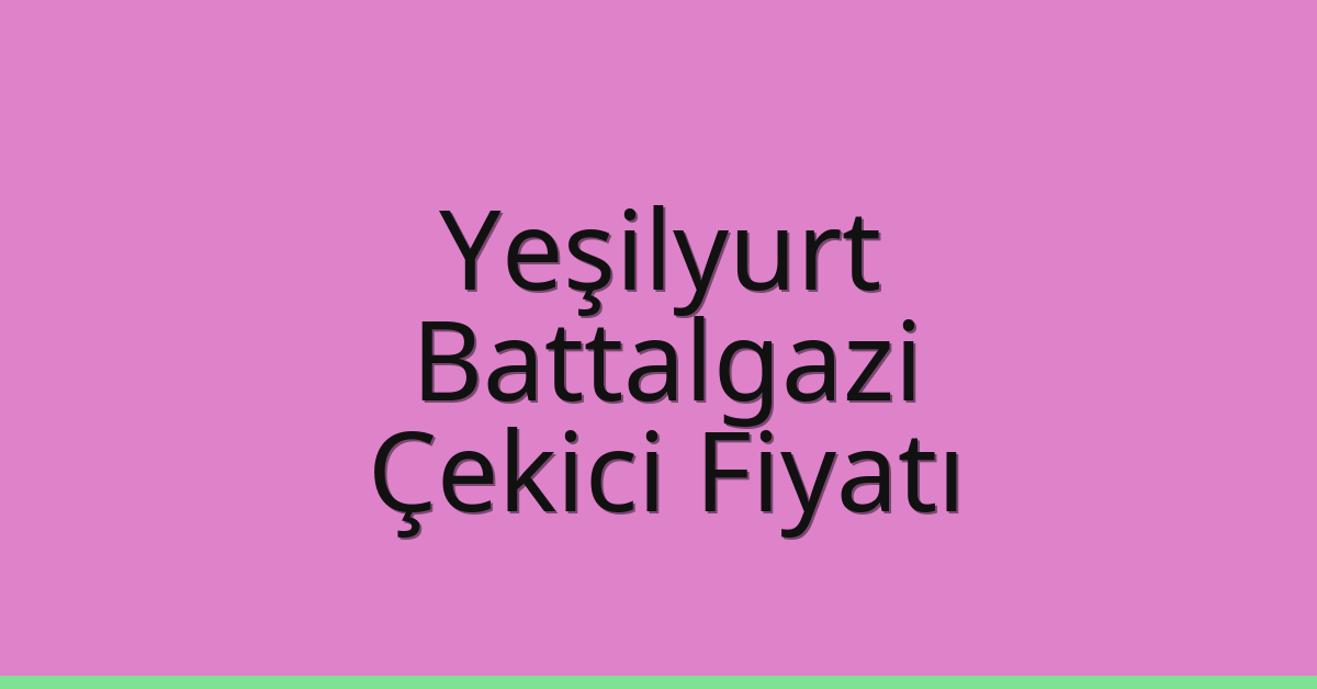 Yeşilyurt Çekici Fiyatı – Battalgazi Oto Kurtarıcı Ücreti
