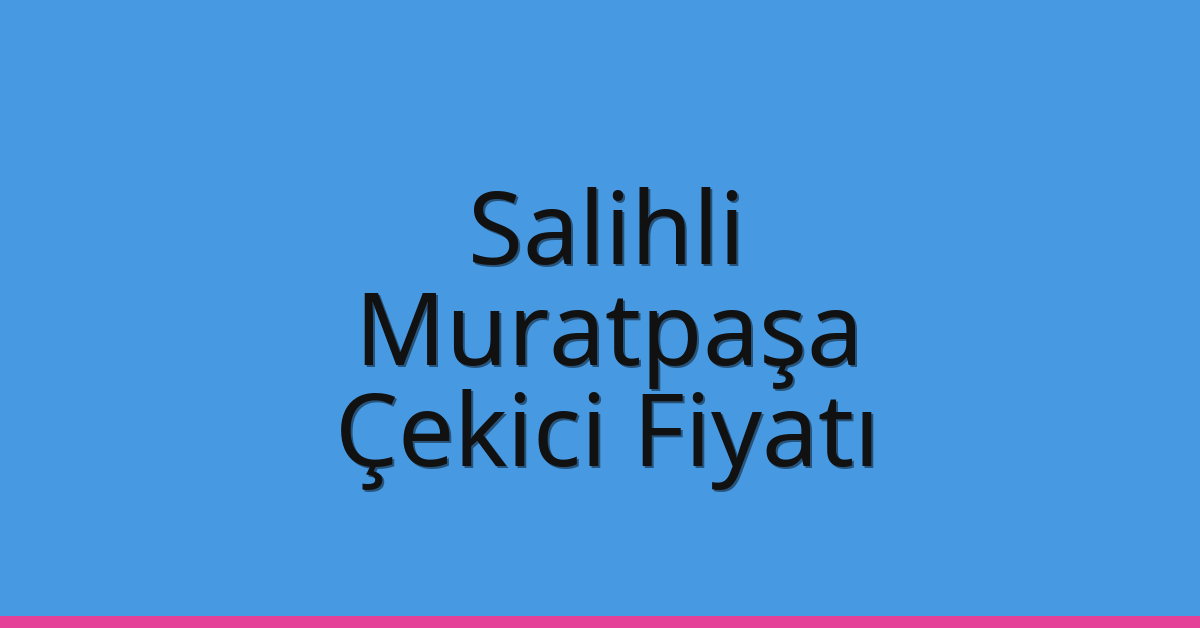 Salihli Çekici Fiyatı – Muratpaşa Oto Kurtarıcı Ücreti