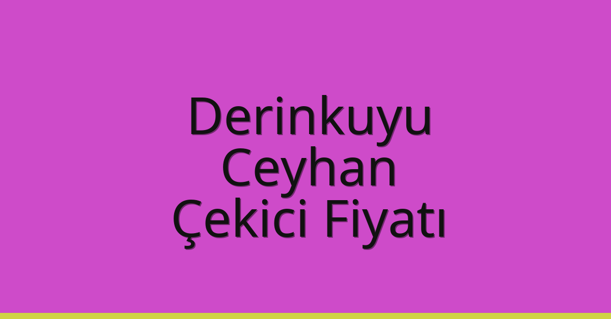 Derinkuyu Çekici Fiyatı – Ceyhan Oto Kurtarıcı Ücreti