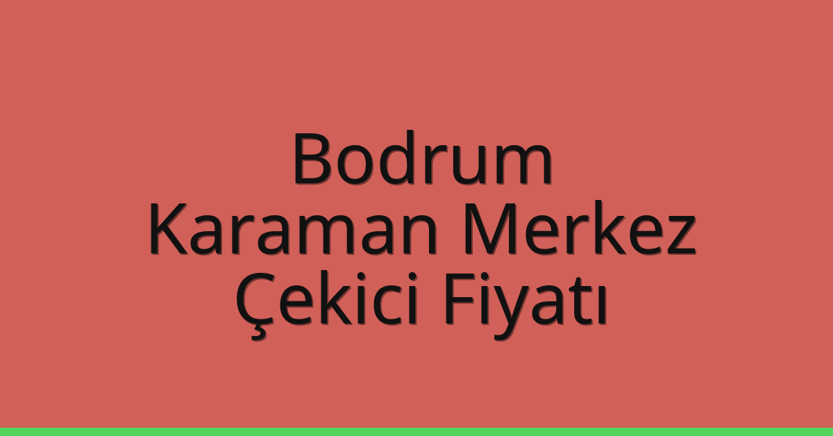 Bodrum Çekici Fiyatı – Karaman Merkez Oto Kurtarıcı Ücreti