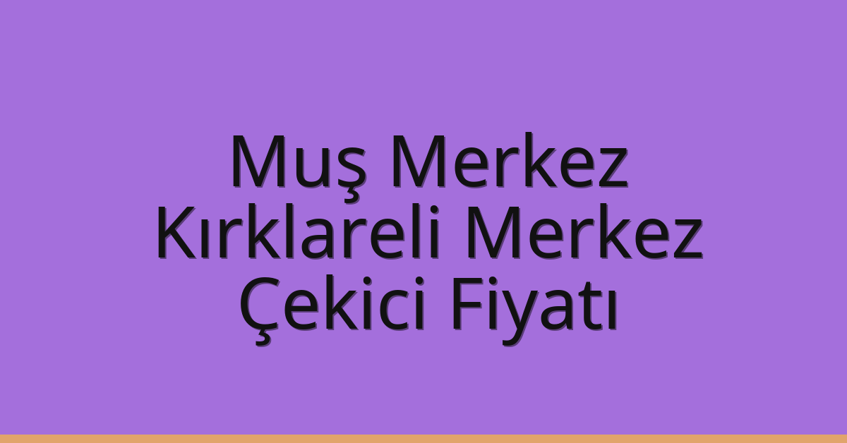 Muş Merkez Çekici Fiyatı – Kırklareli Merkez Oto Kurtarıcı Ücreti