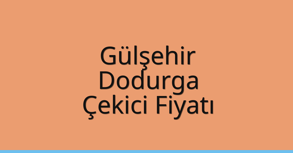 Gülşehir Çekici Fiyatı – Dodurga Oto Kurtarıcı Ücreti