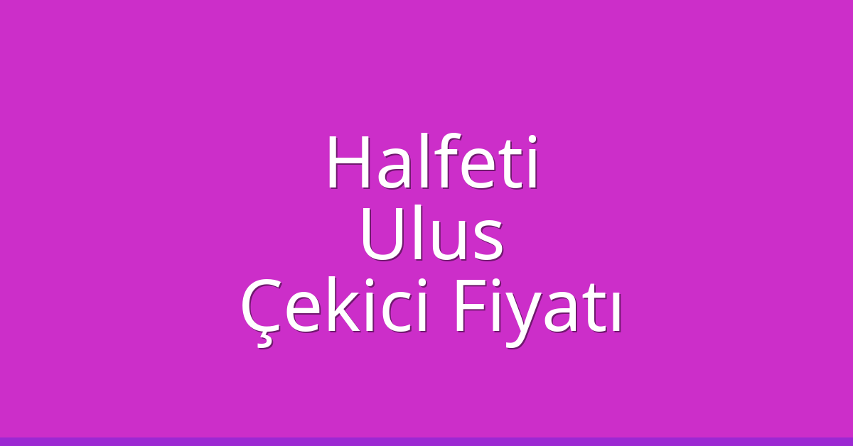 Halfeti Çekici Fiyatı – Ulus Oto Kurtarıcı Ücreti