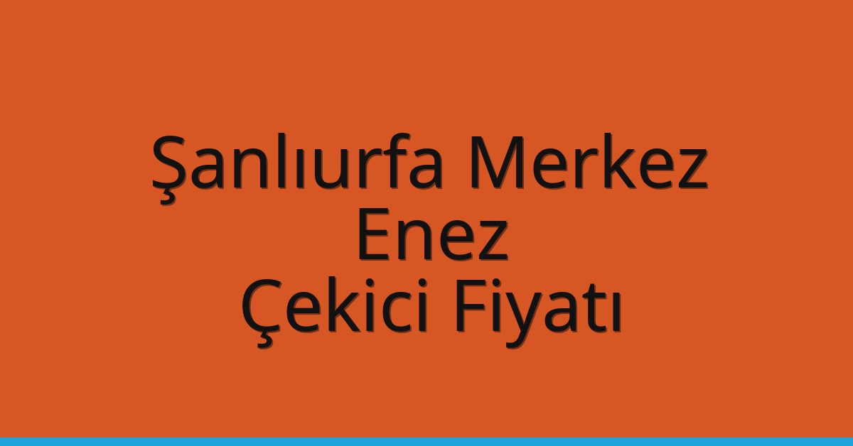 Şanlıurfa Merkez Çekici Fiyatı – Enez Oto Kurtarıcı Ücreti