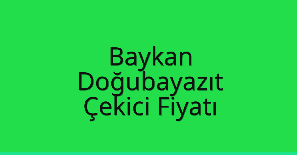 Baykan Çekici Fiyatı – Doğubayazıt Oto Kurtarıcı Ücreti