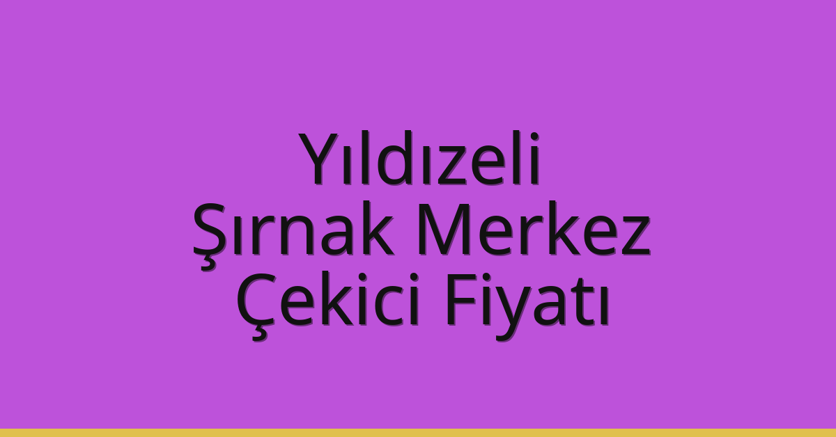 Yıldızeli Çekici Fiyatı – Şırnak Merkez Oto Kurtarıcı Ücreti