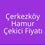 Çerkezköy Çekici Fiyatı – Hamur Oto Kurtarıcı Ücreti