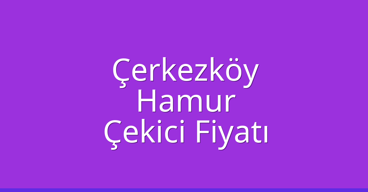 Çerkezköy Çekici Fiyatı - Hamur Oto Kurtarıcı Ücreti Çerkezköy Çekici Fiyatı – Hamur Oto Kurtarıcı Ücreti