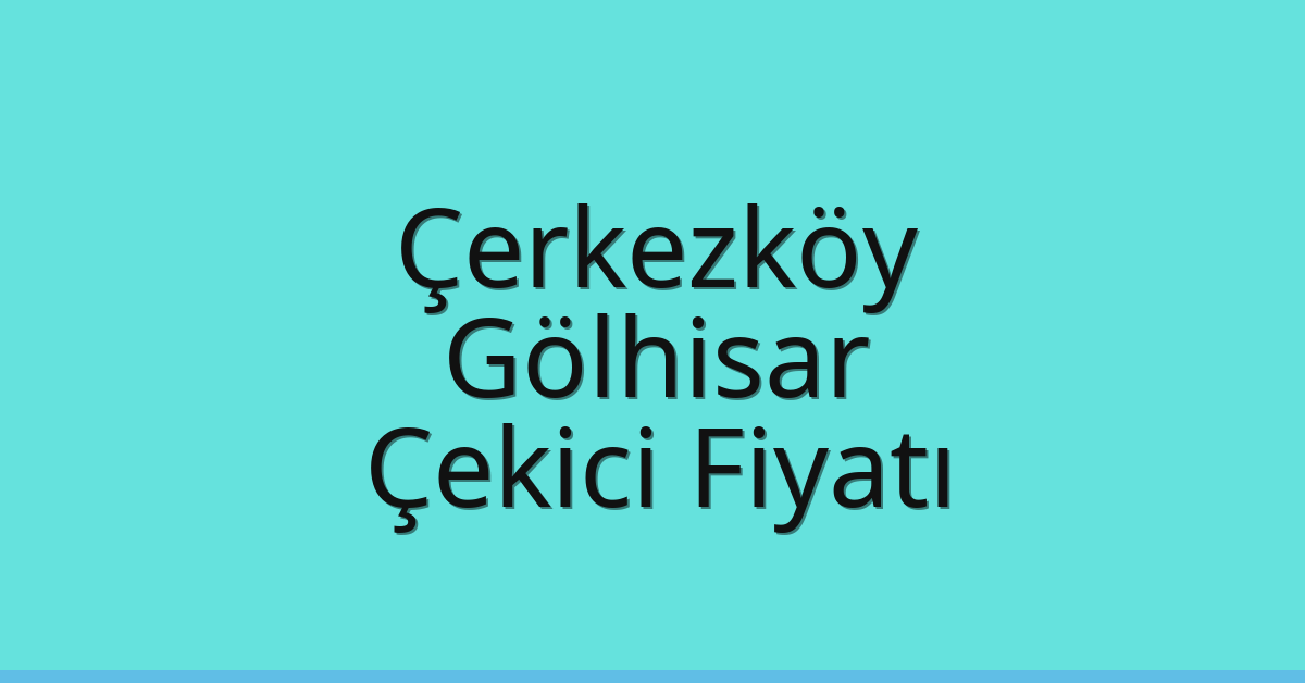 Çerkezköy Çekici Fiyatı – Gölhisar Oto Kurtarıcı Ücreti