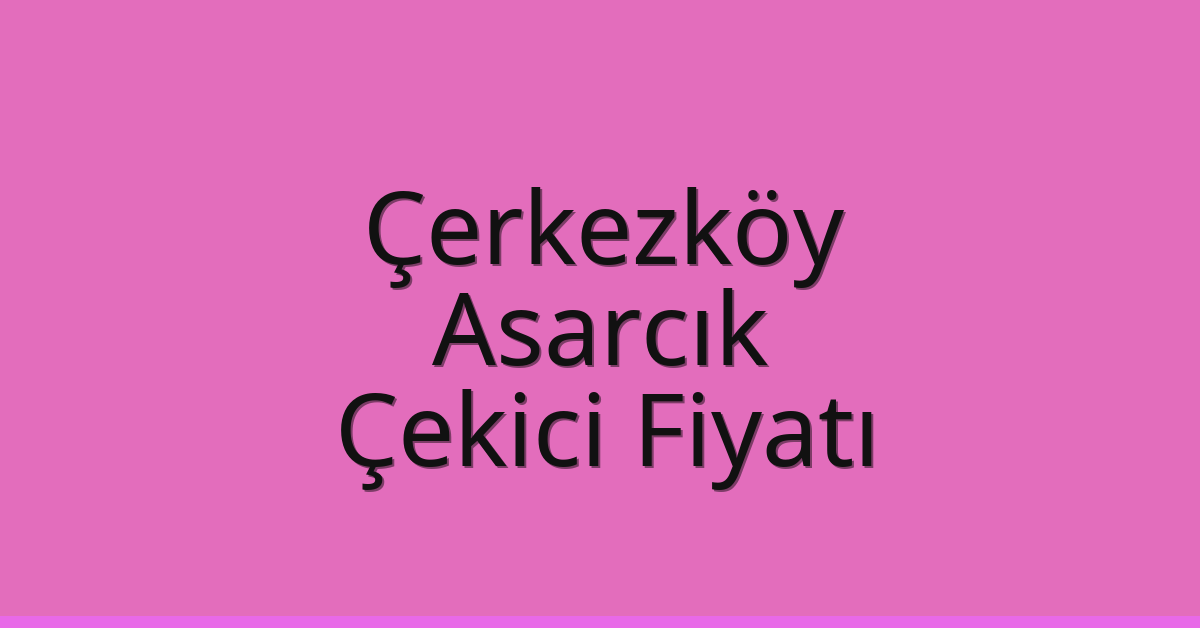 Çerkezköy Çekici Fiyatı - Asarcık Oto Kurtarıcı Ücreti Çerkezköy Çekici Fiyatı – Asarcık Oto Kurtarıcı Ücreti