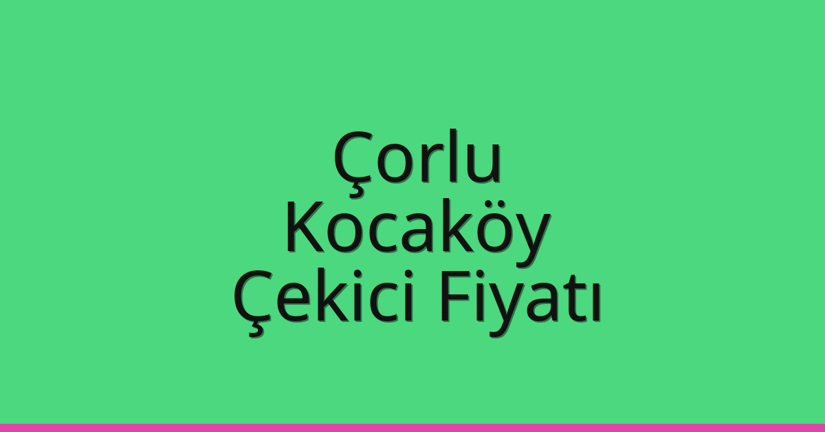 Çorlu Çekici Fiyatı – Kocaköy Oto Kurtarıcı Ücreti