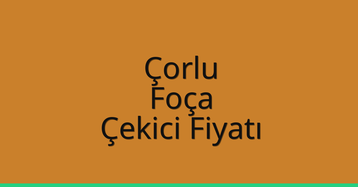 Çorlu Çekici Fiyatı – Foça Oto Kurtarıcı Ücreti