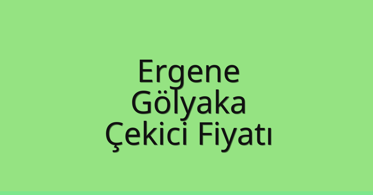 Ergene Çekici Fiyatı – Gölyaka Oto Kurtarıcı Ücreti