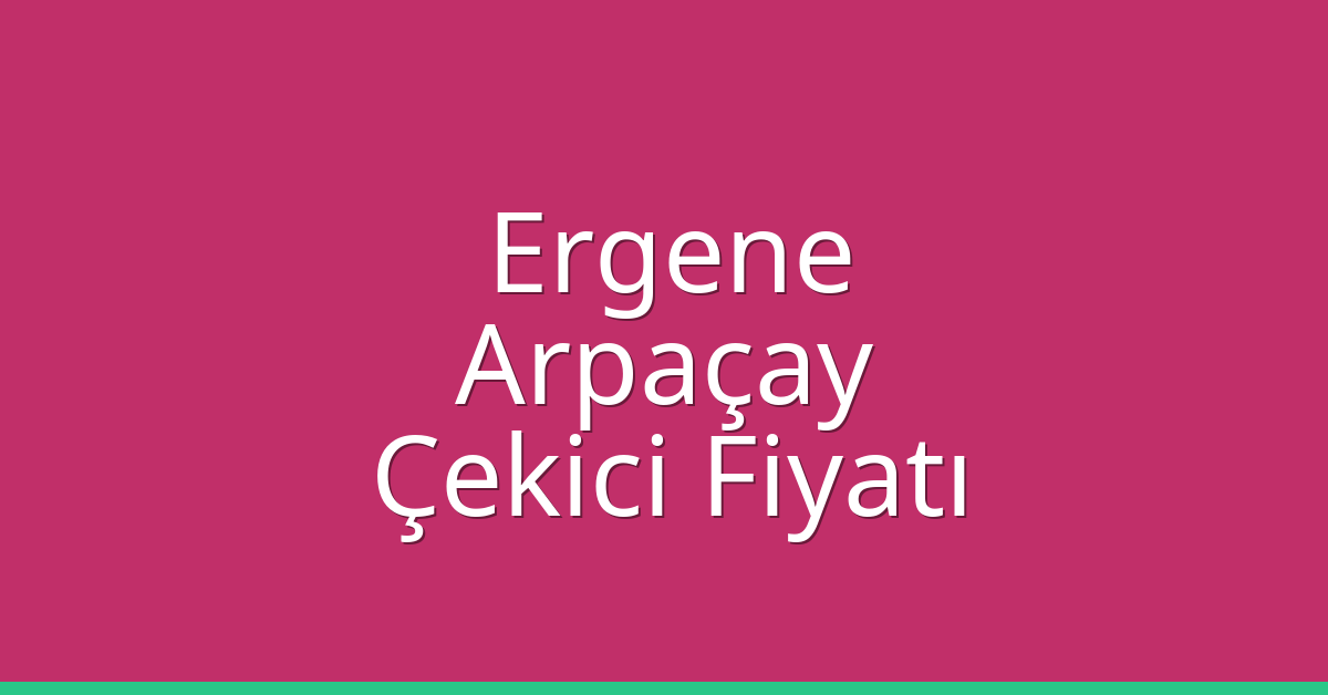 Ergene Çekici Fiyatı – Arpaçay Oto Kurtarıcı Ücreti