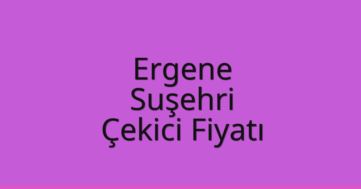 Ergene Çekici Fiyatı – Suşehri Oto Kurtarıcı Ücreti