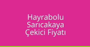Hayrabolu Çekici Fiyatı – Sarıcakaya Oto Kurtarıcı Ücreti