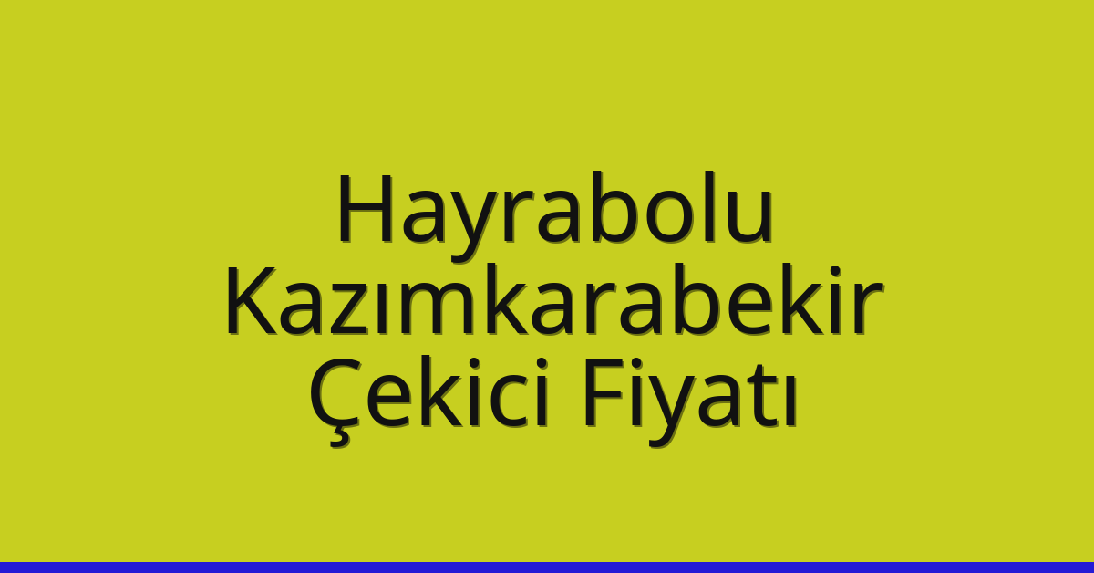 Hayrabolu Çekici Fiyatı – Kazımkarabekir Oto Kurtarıcı Ücreti