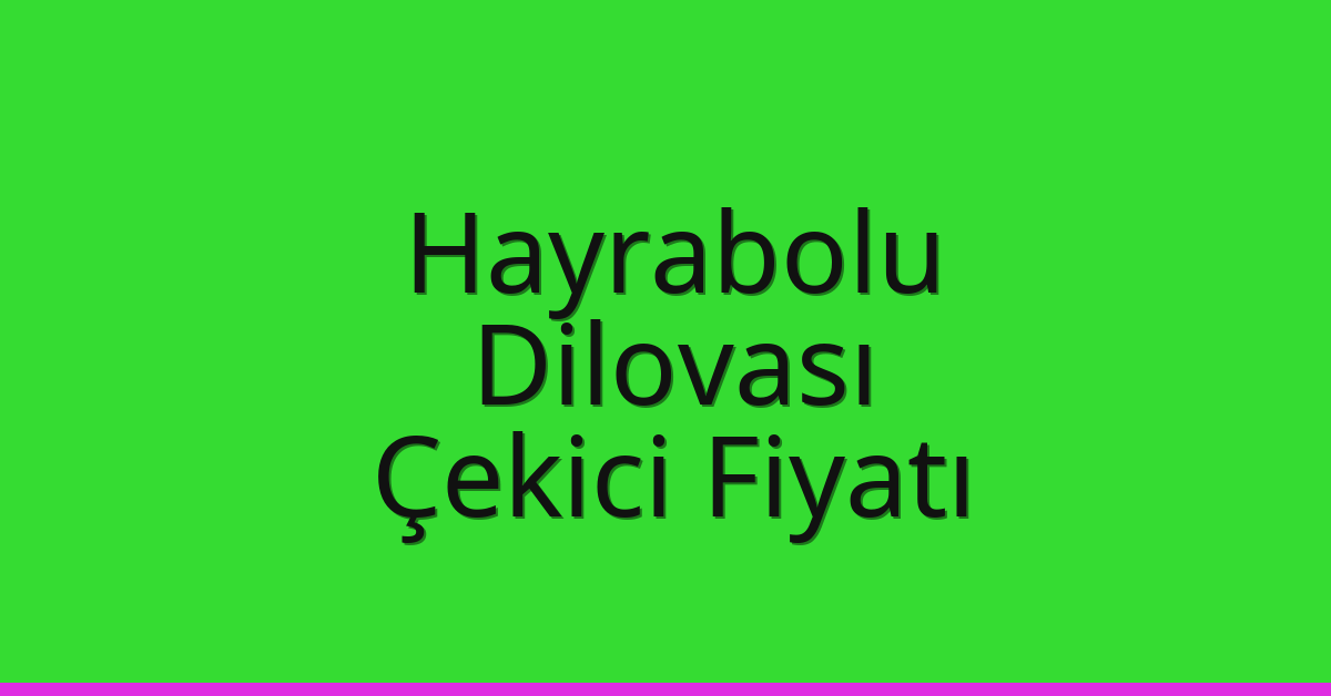 Hayrabolu Çekici Fiyatı – Dilovası Oto Kurtarıcı Ücreti
