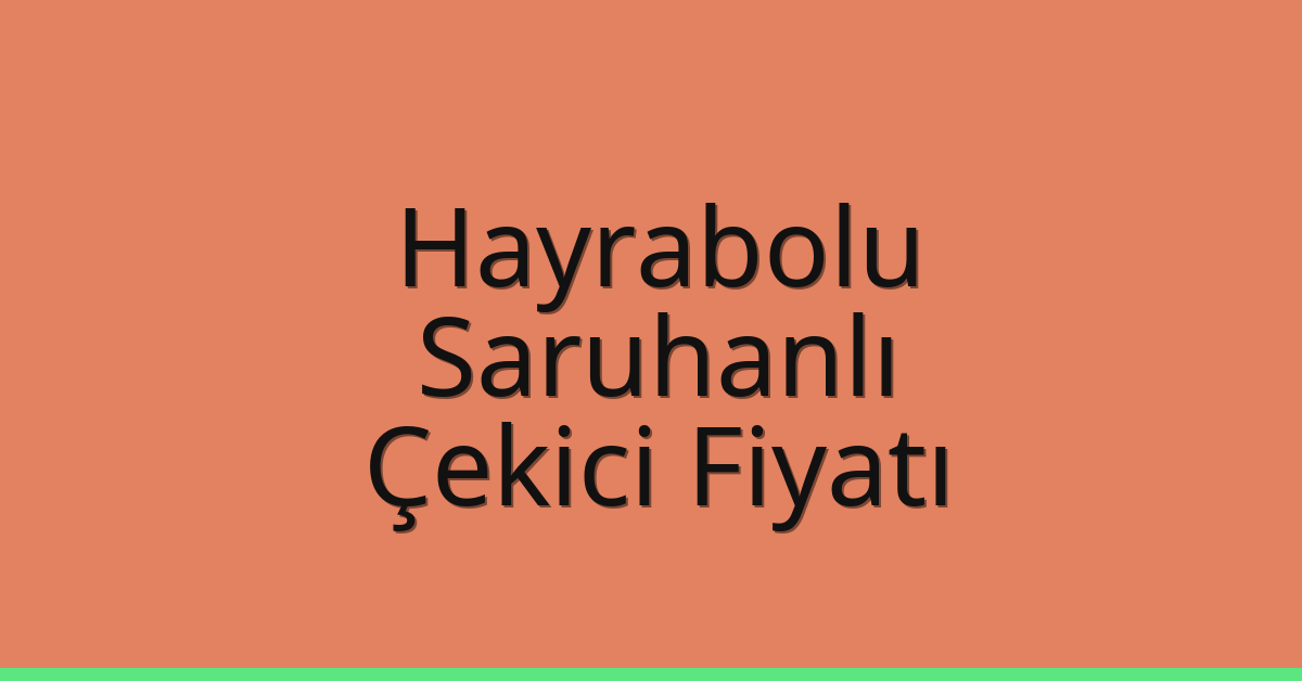 Hayrabolu Çekici Fiyatı – Saruhanlı Oto Kurtarıcı Ücreti