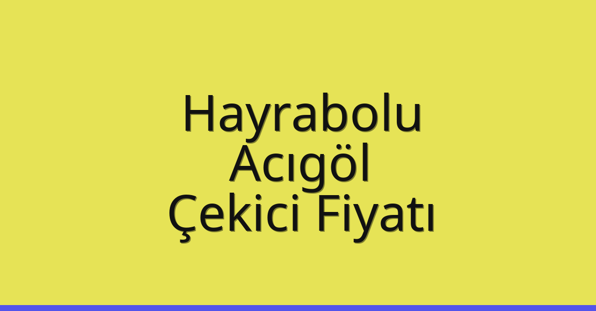 Hayrabolu Çekici Fiyatı – Acıgöl Oto Kurtarıcı Ücreti