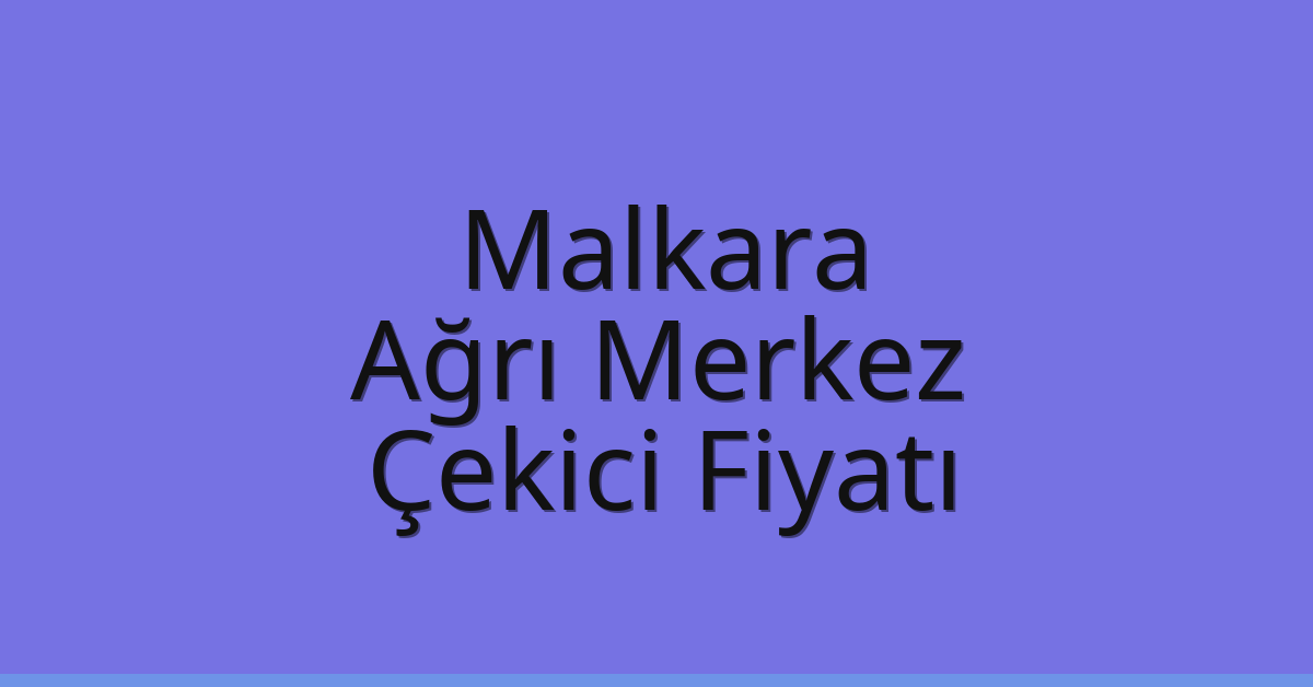 Malkara Çekici Fiyatı – Ağrı Merkez Oto Kurtarıcı Ücreti