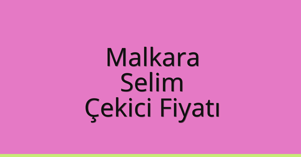 Malkara Çekici Fiyatı – Selim Oto Kurtarıcı Ücreti