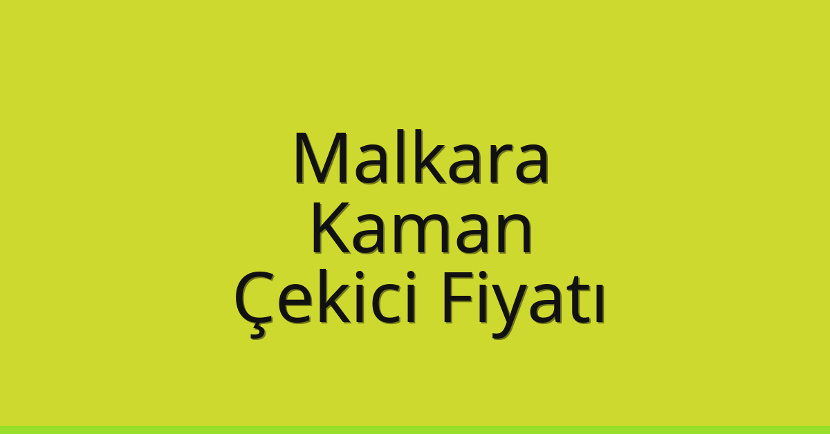 Malkara Çekici Fiyatı – Kaman Oto Kurtarıcı Ücreti