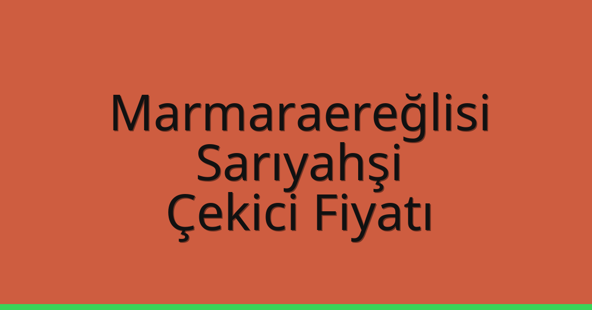 Marmaraereğlisi Çekici Fiyatı – Sarıyahşi Oto Kurtarıcı Ücreti
