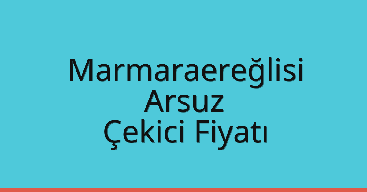 Marmaraereğlisi Çekici Fiyatı – Arsuz Oto Kurtarıcı Ücreti