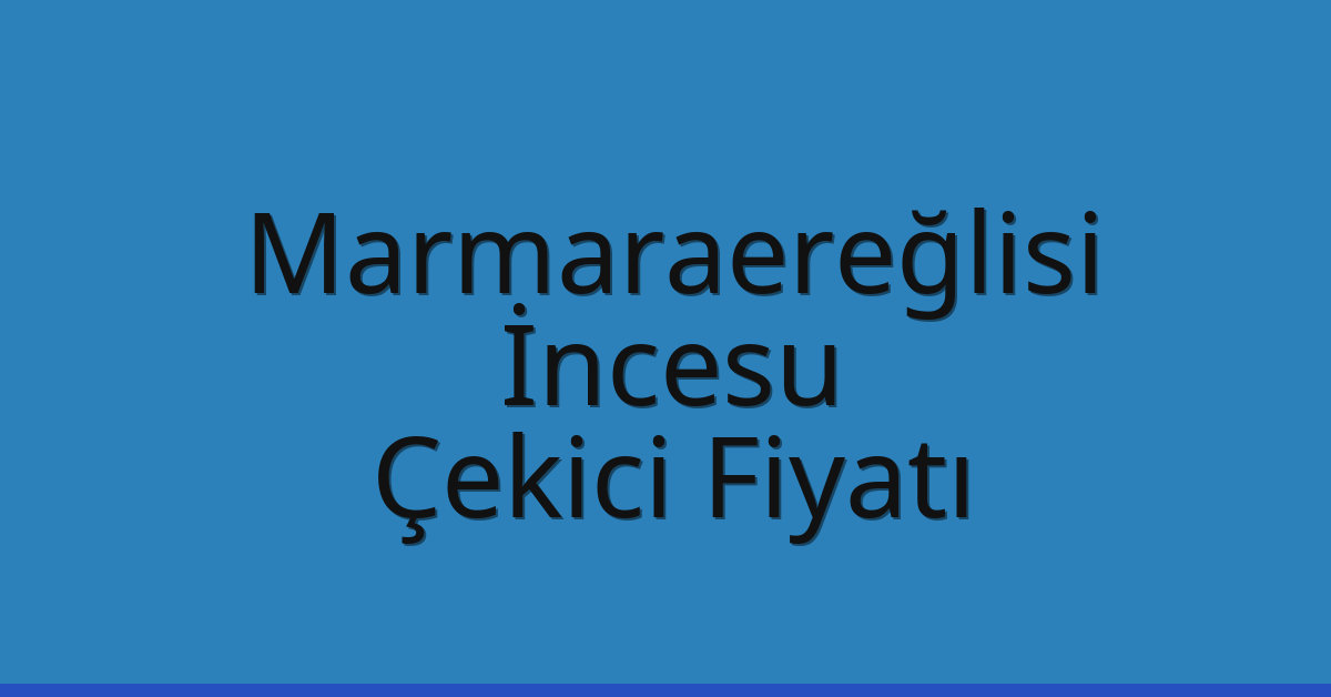 Marmaraereğlisi Çekici Fiyatı – İncesu Oto Kurtarıcı Ücreti