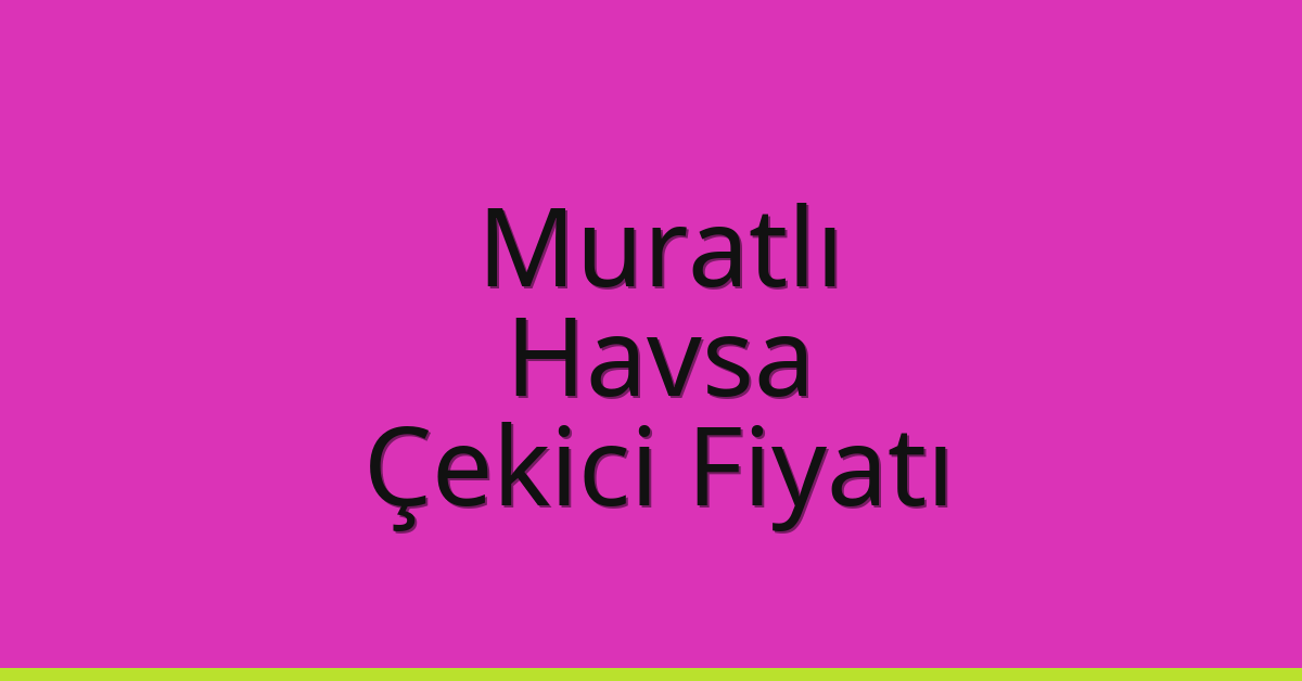 Muratlı Çekici Fiyatı – Havsa Oto Kurtarıcı Ücreti