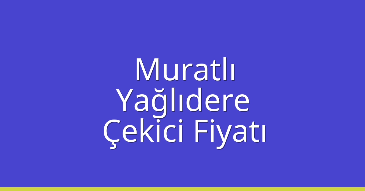 Muratlı Çekici Fiyatı – Yağlıdere Oto Kurtarıcı Ücreti