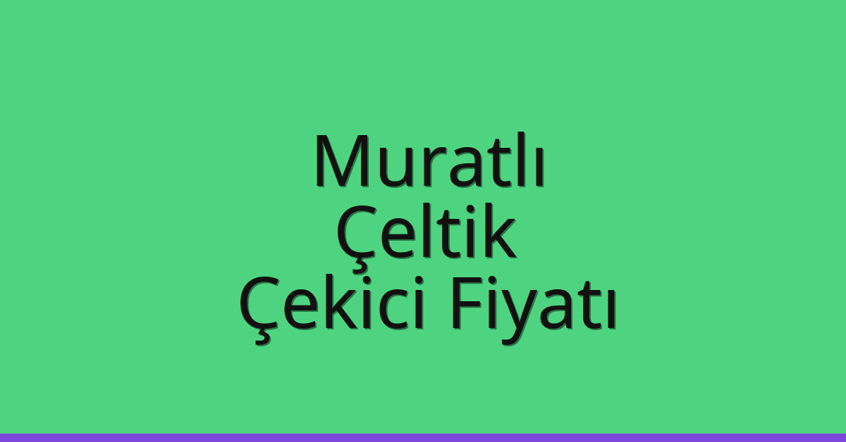 Muratlı Çekici Fiyatı – Çeltik Oto Kurtarıcı Ücreti