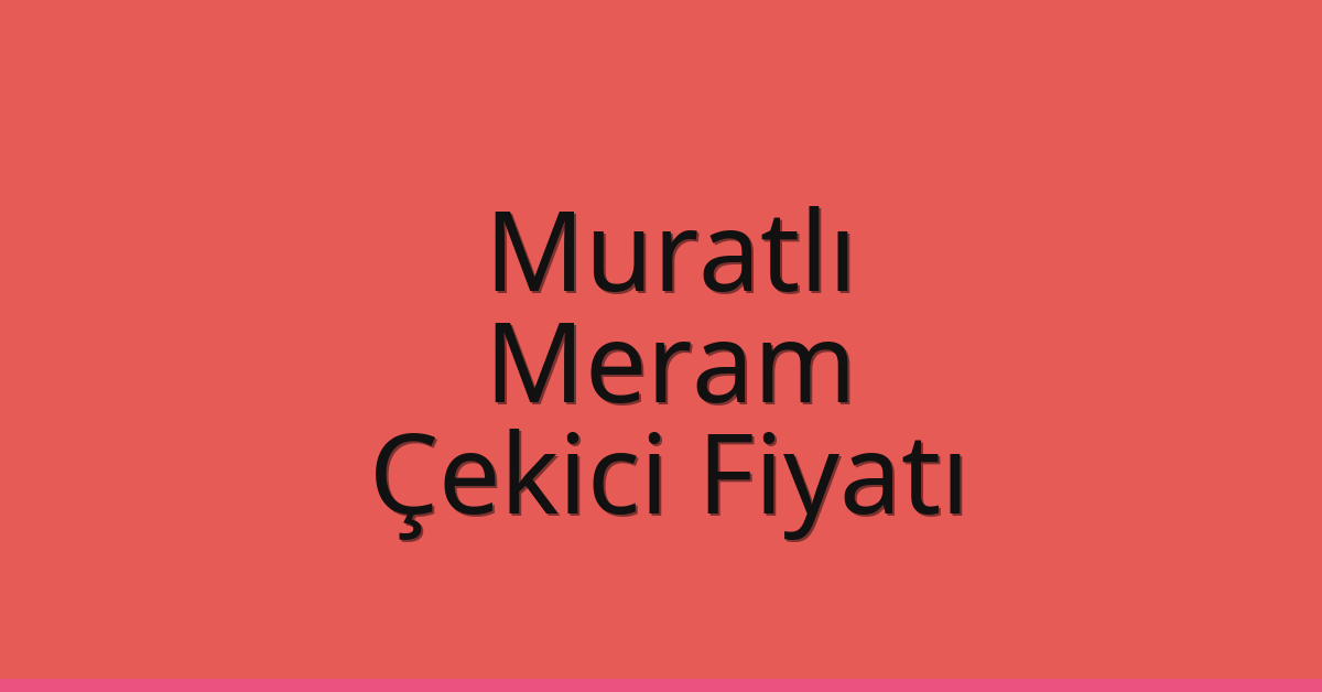 Muratlı Çekici Fiyatı – Meram Oto Kurtarıcı Ücreti