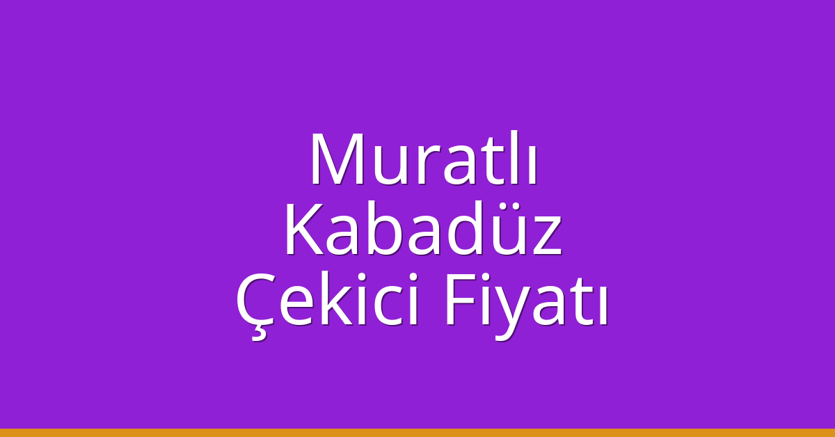 Muratlı Çekici Fiyatı – Kabadüz Oto Kurtarıcı Ücreti