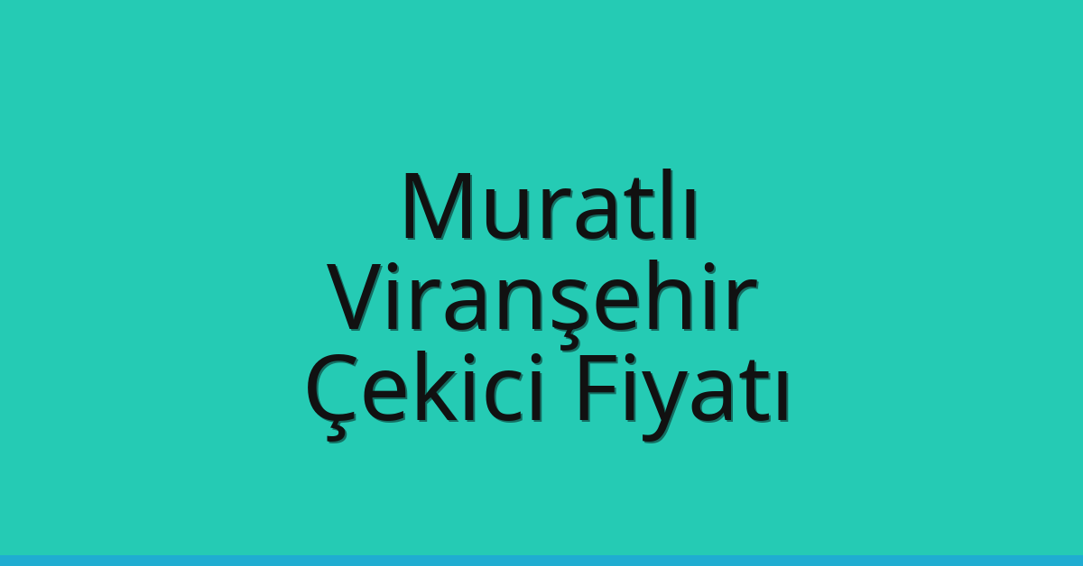 Muratlı Çekici Fiyatı – Viranşehir Oto Kurtarıcı Ücreti