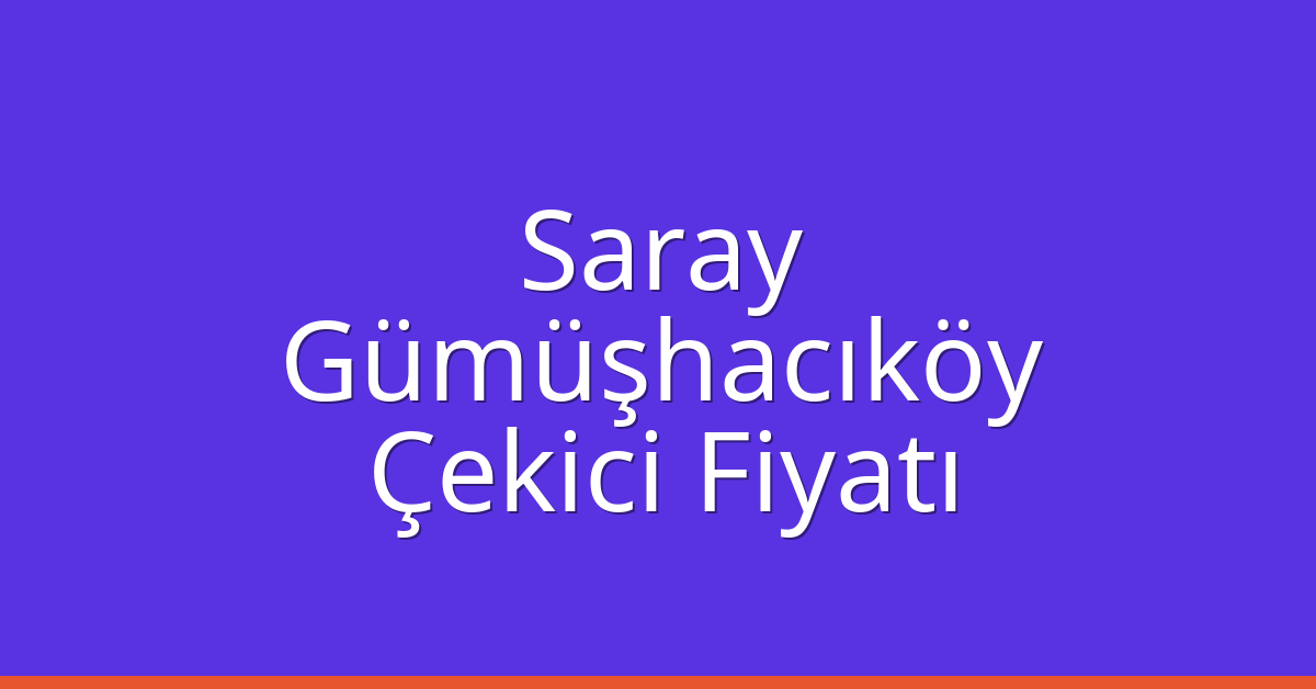 Saray Çekici Fiyatı – Gümüşhacıköy Oto Kurtarıcı Ücreti